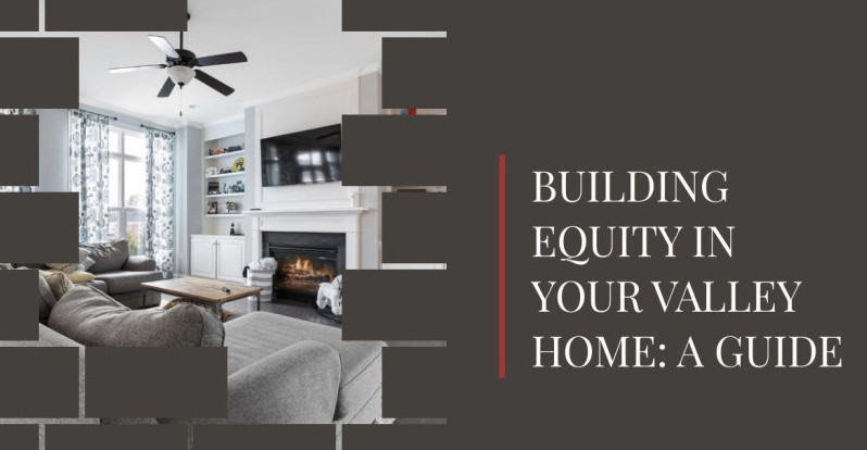 Building Equity in Your Valley Home: A Guide